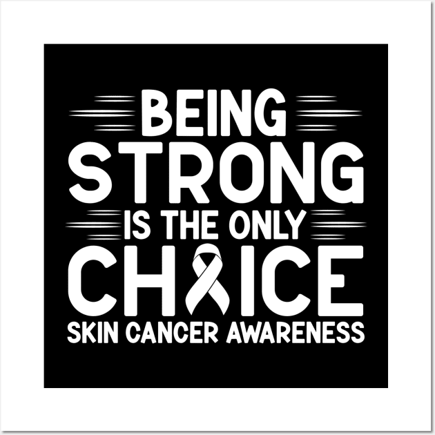 Being Strong Is The Only Choice Skin Cancer Awareness Wall Art by Geek-Down-Apparel